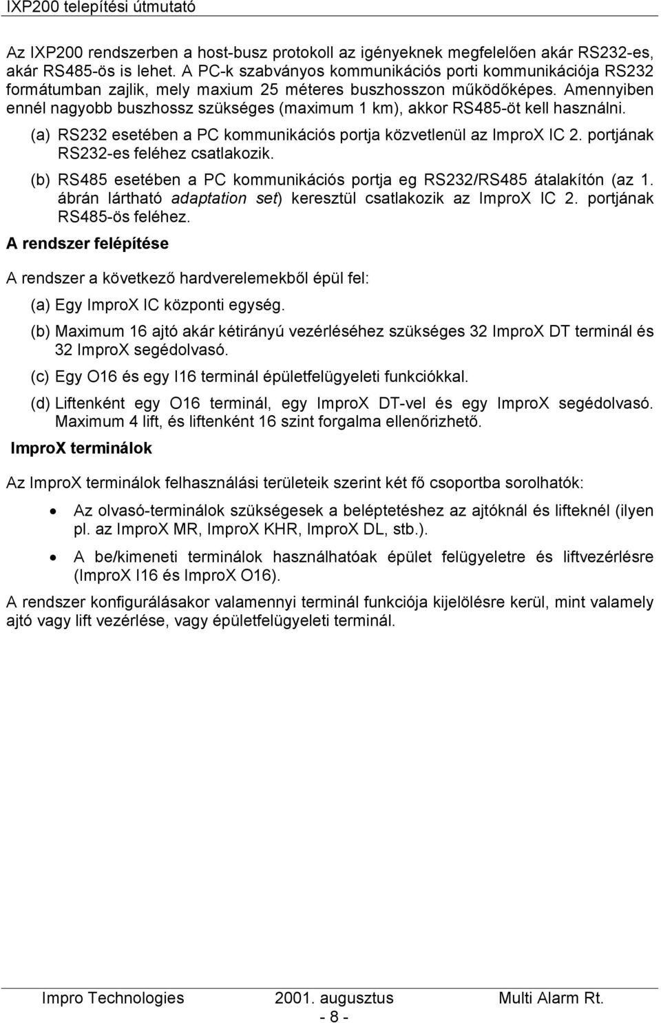 Amennyiben ennél nagyobb buszhossz szükséges (maximum 1 km), akkor RS485-öt kell használni. (a) RS232 esetében a PC kommunikációs portja közvetlenül az ImproX IC 2.