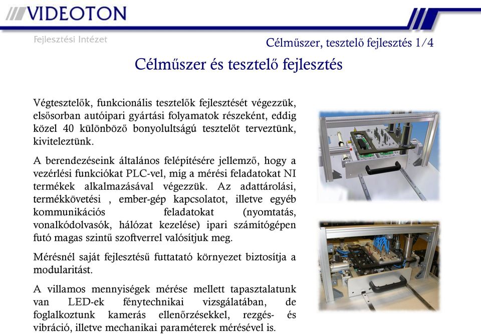 A berendezéseink általános felépítésére jellemző, hogy a vezérlési funkciókat PLC-vel, míg a mérési feladatokat NI termékek alkalmazásával végezzük.