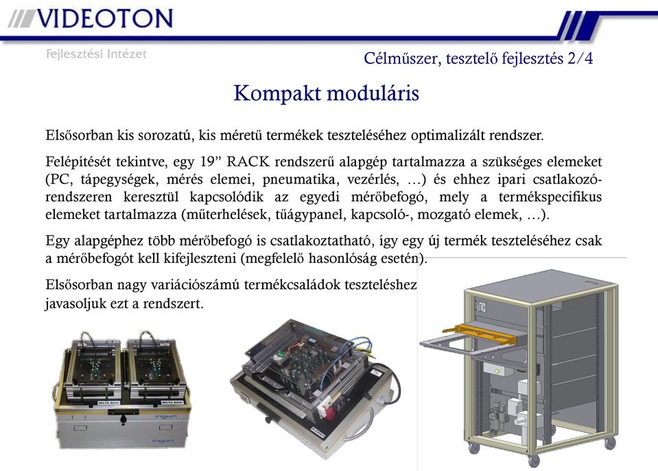 csatlakozórendszeren keresztül kapcsolódik az egyedi mérőbefogó, mely a termékspecifikus elemeket tartalmazza (műterhelések, tűágypanel, kapcsoló-, mozgató elemek, ).