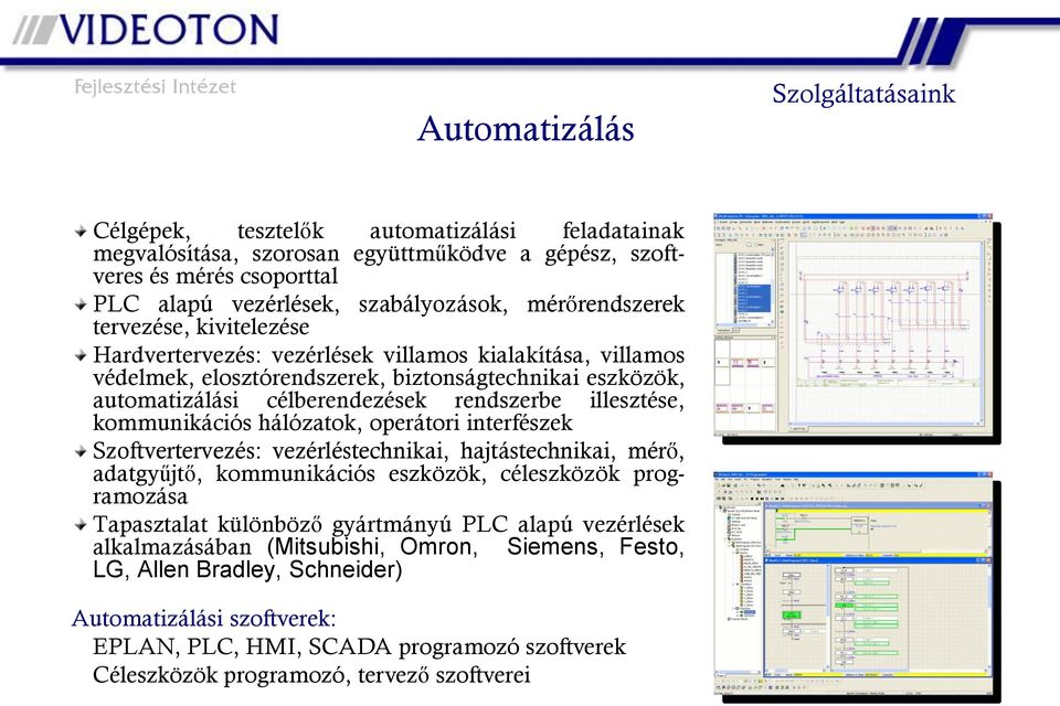 illesztése, kommunikációs hálózatok, operátori interfészek Szoftvertervezés: vezérléstechnikai, hajtástechnikai, mérő, adatgyűjtő, kommunikációs eszközök, céleszközök programozása Tapasztalat