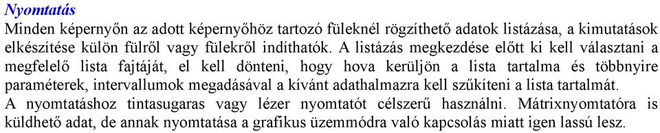 A listázás megkezdése előtt ki kell választani a megfelelő lista fajtáját, el kell dönteni, hogy hova kerüljön a lista tartalma és többnyire