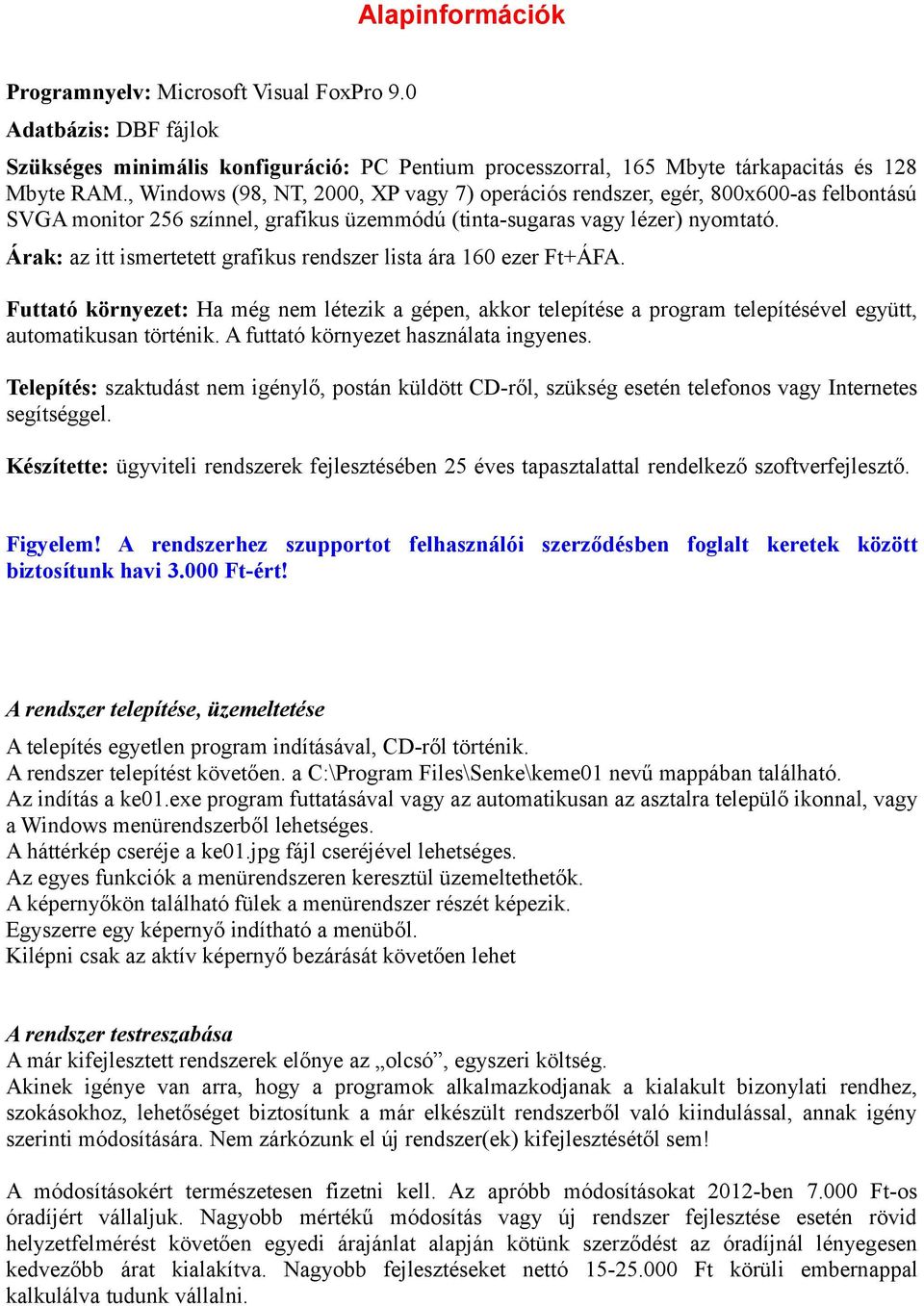 Árak: az itt ismertetett grafikus rendszer lista ára 160 ezer Ft+ÁFA. Futtató környezet: Ha még nem létezik a gépen, akkor telepítése a program telepítésével együtt, automatikusan történik.