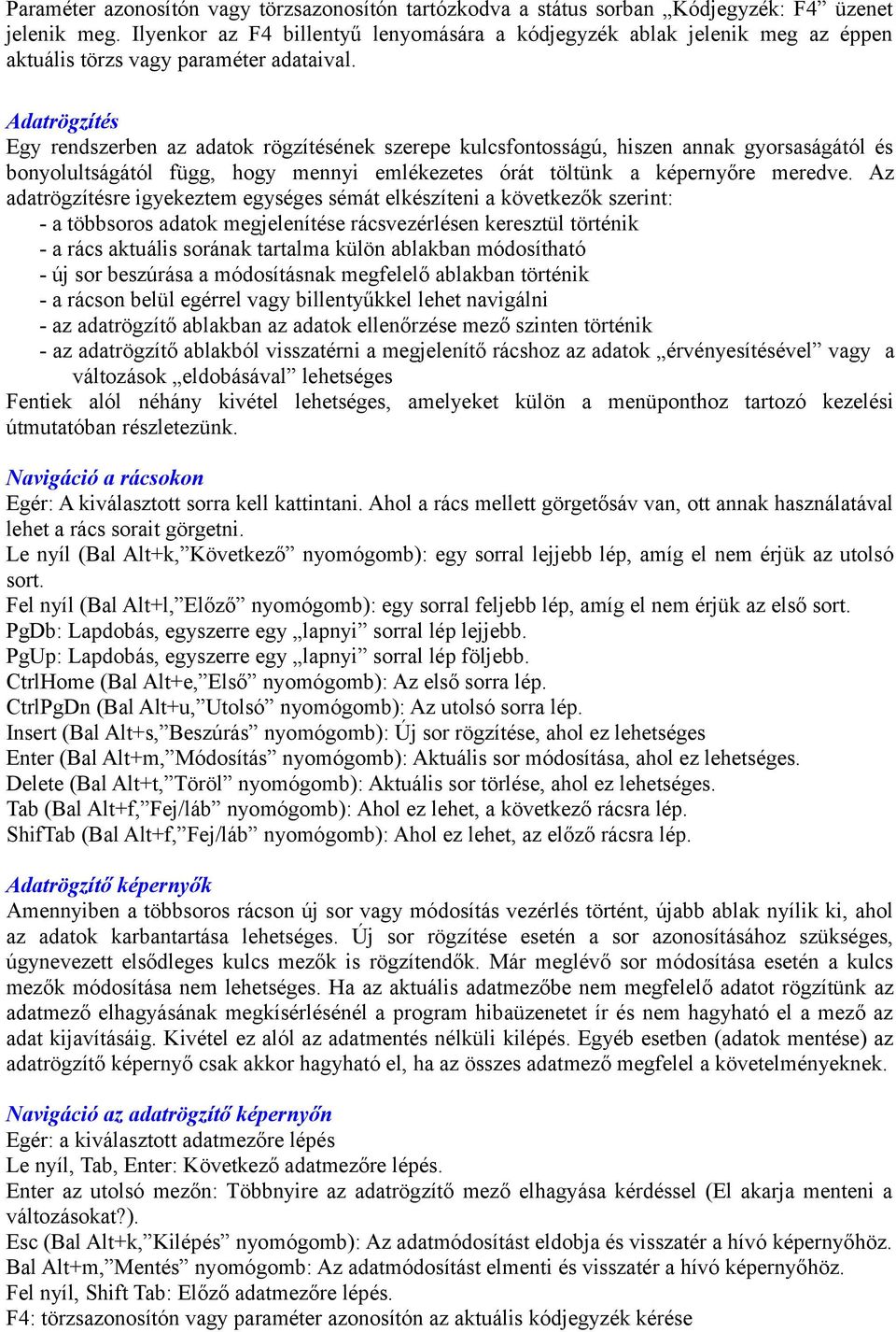 Adatrögzítés Egy rendszerben az adatok rögzítésének szerepe kulcsfontosságú, hiszen annak gyorsaságától és bonyolultságától függ, hogy mennyi emlékezetes órát töltünk a képernyőre meredve.