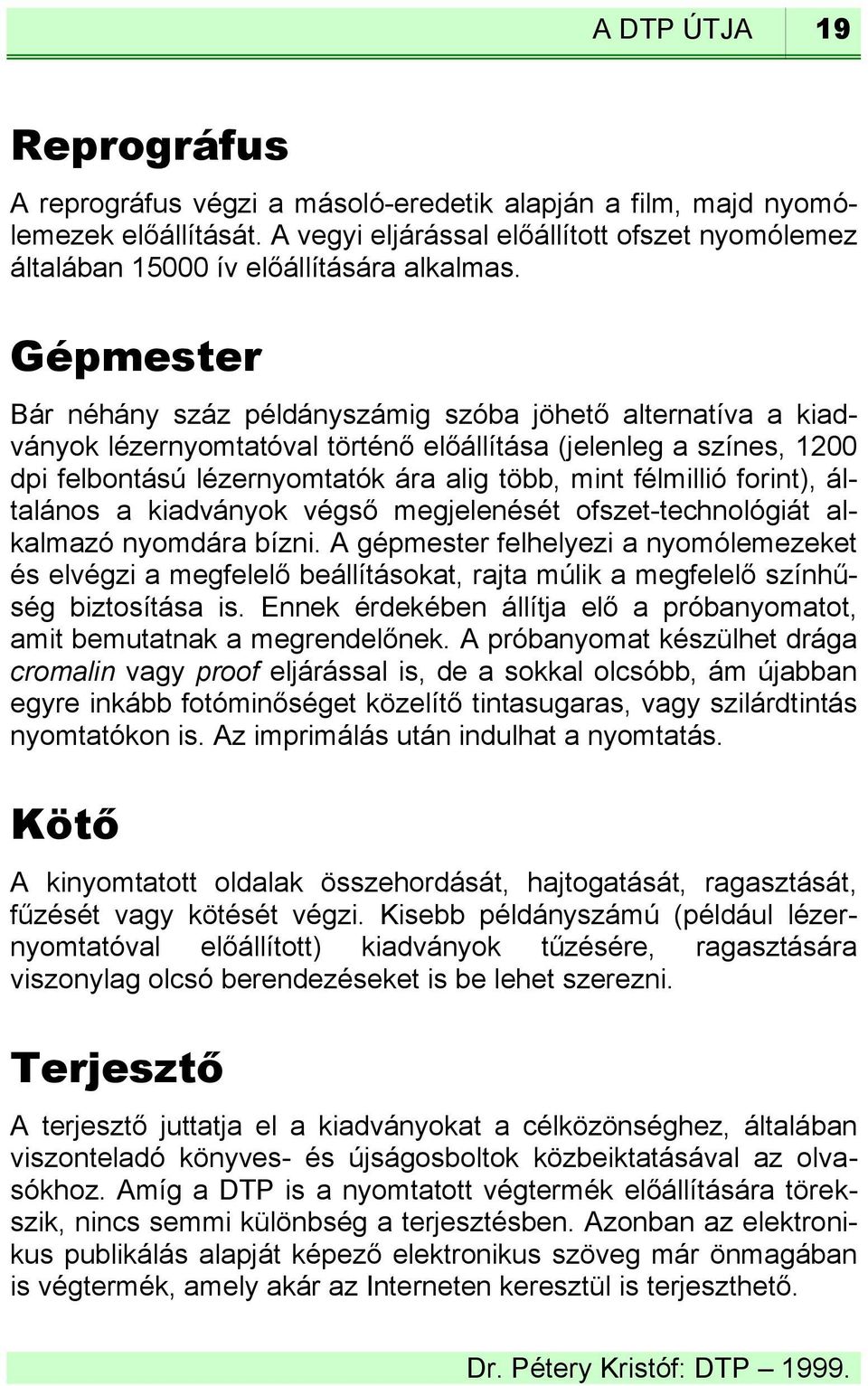 Gépmester Bár néhány száz példányszámig szóba jöhető alternatíva a kiadványok lézernyomtatóval történő előállítása (jelenleg a színes, 1200 dpi felbontású lézernyomtatók ára alig több, mint félmillió