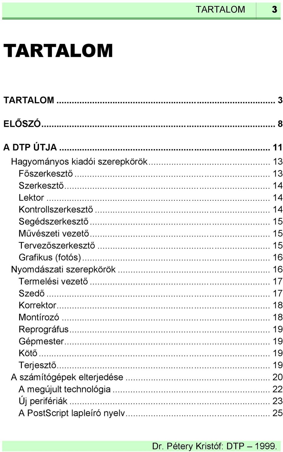 .. 16 Nyomdászati szerepkörök... 16 Termelési vezető... 17 Szedő... 17 Korrektor... 18 Montírozó... 18 Reprográfus... 19 Gépmester.