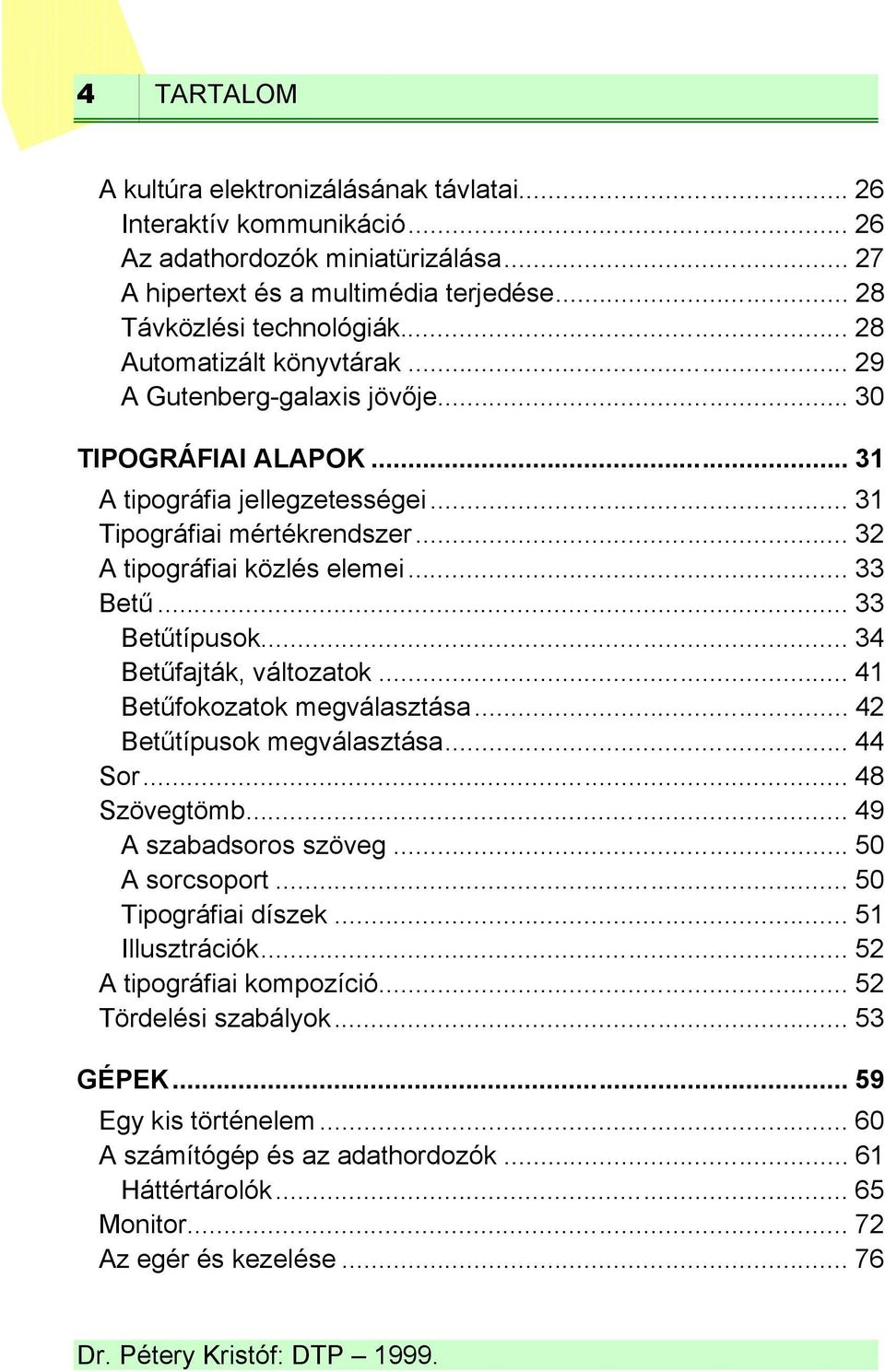 .. 33 Betűtípusok... 34 Betűfajták, változatok... 41 Betűfokozatok megválasztása... 42 Betűtípusok megválasztása... 44 Sor... 48 Szövegtömb... 49 A szabadsoros szöveg... 50 A sorcsoport.