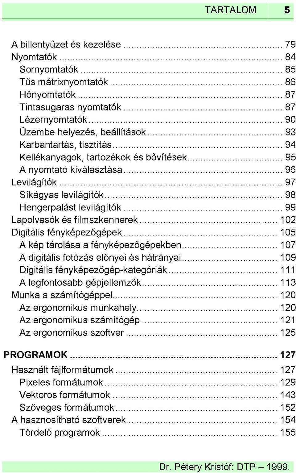 .. 99 Lapolvasók és filmszkennerek... 102 Digitális fényképezőgépek... 105 A kép tárolása a fényképezőgépekben... 107 A digitális fotózás előnyei és hátrányai... 109 Digitális fényképezőgép-kategóriák.