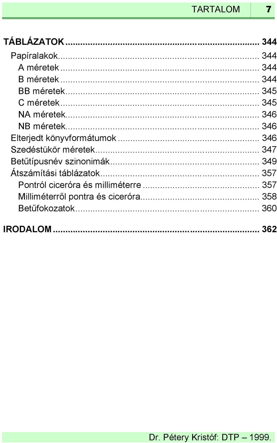 .. 346 Szedéstükör méretek... 347 Betűtípusnév szinonimák... 349 Átszámítási táblázatok.