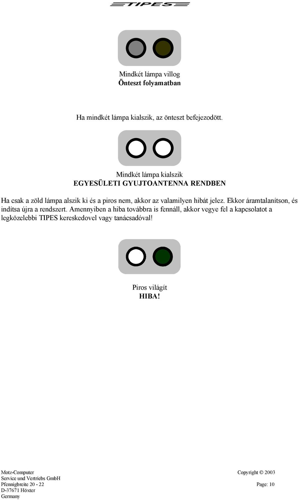 valamilyen hibát jelez. Ekkor áramtalanítson, és indítsa újra a rendszert.