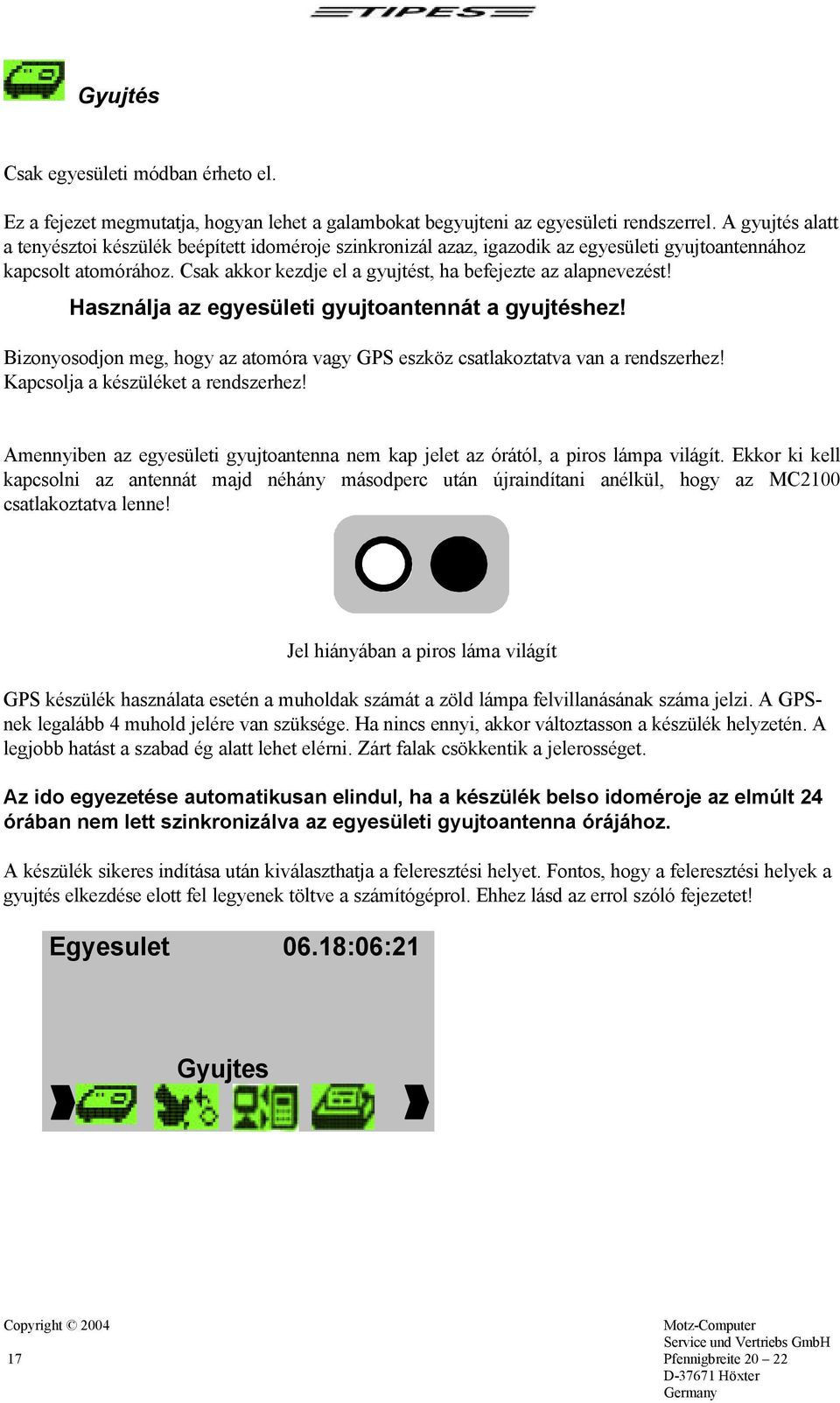 Használja az egyesületi gyujtoantennát a gyujtéshez! Bizonyosodjon meg, hogy az atomóra vagy GPS eszköz csatlakoztatva van a rendszerhez! Kapcsolja a készüléket a rendszerhez!