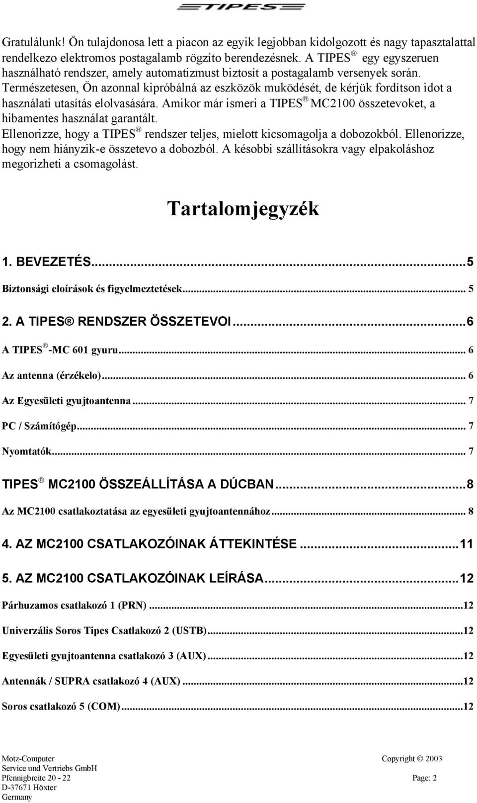 Természetesen, Ön azonnal kipróbálná az eszközök muködését, de kérjük fordítson idot a használati utasítás elolvasására.