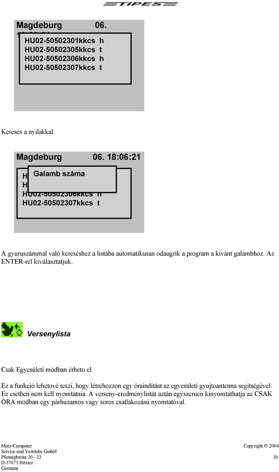 kívánt galambhoz. Az ENTER-rel kiválasztatjuk. Versenylista Csak Egyesületi módban érheto el.