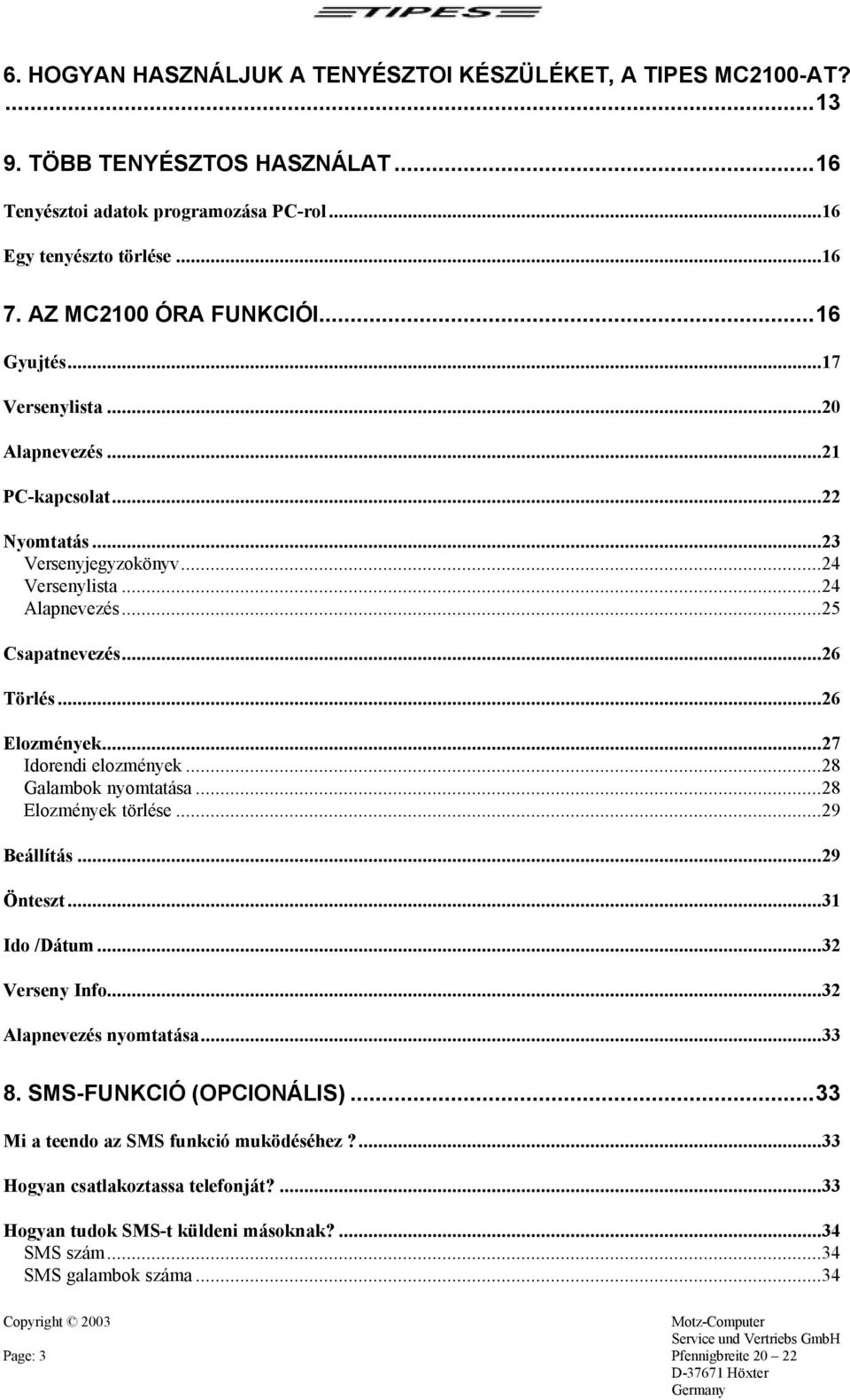 ..27 Idorendi elozmények...28 Galambok nyomtatása...28 Elozmények törlése...29 Beállítás...29 Önteszt...31 Ido /Dátum...32 Verseny Info...32 Alapnevezés nyomtatása...33 8. SMS-FUNKCIÓ (OPCIONÁLIS).