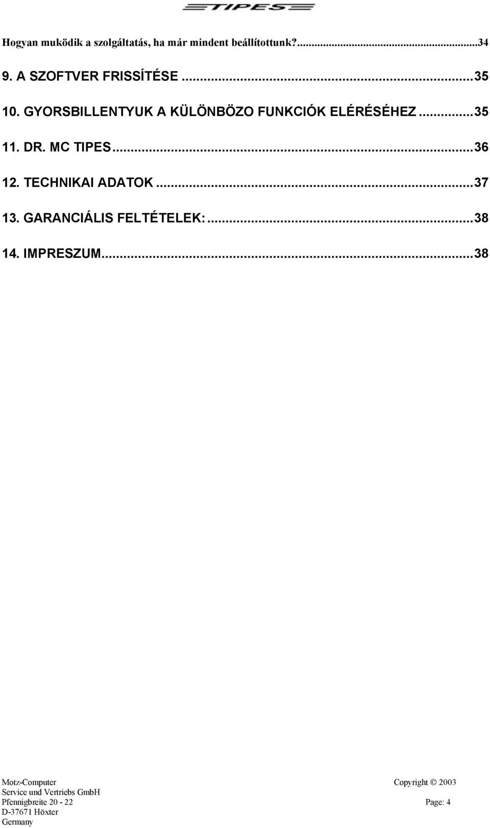 GYORSBILLENTYUK A KÜLÖNBÖZO FUNKCIÓK ELÉRÉSÉHEZ...35 11. DR. MC TIPES...36 12.