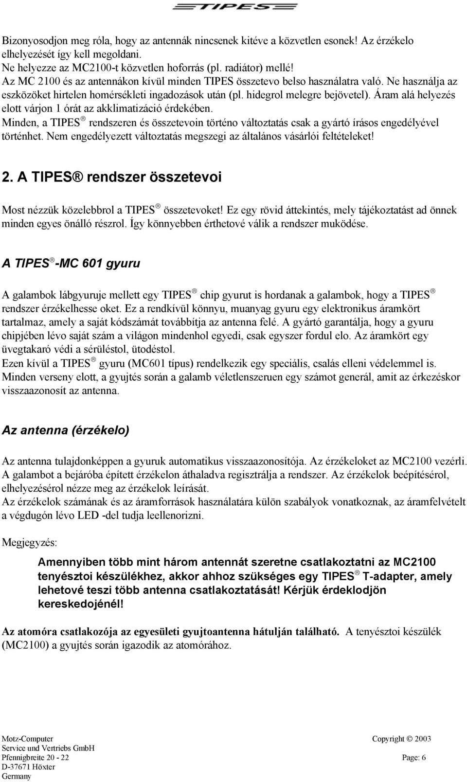 Áram alá helyezés elott várjon 1 órát az akklimatizáció érdekében. Minden, a TIPES rendszeren és összetevoin történo változtatás csak a gyártó írásos engedélyével történhet.