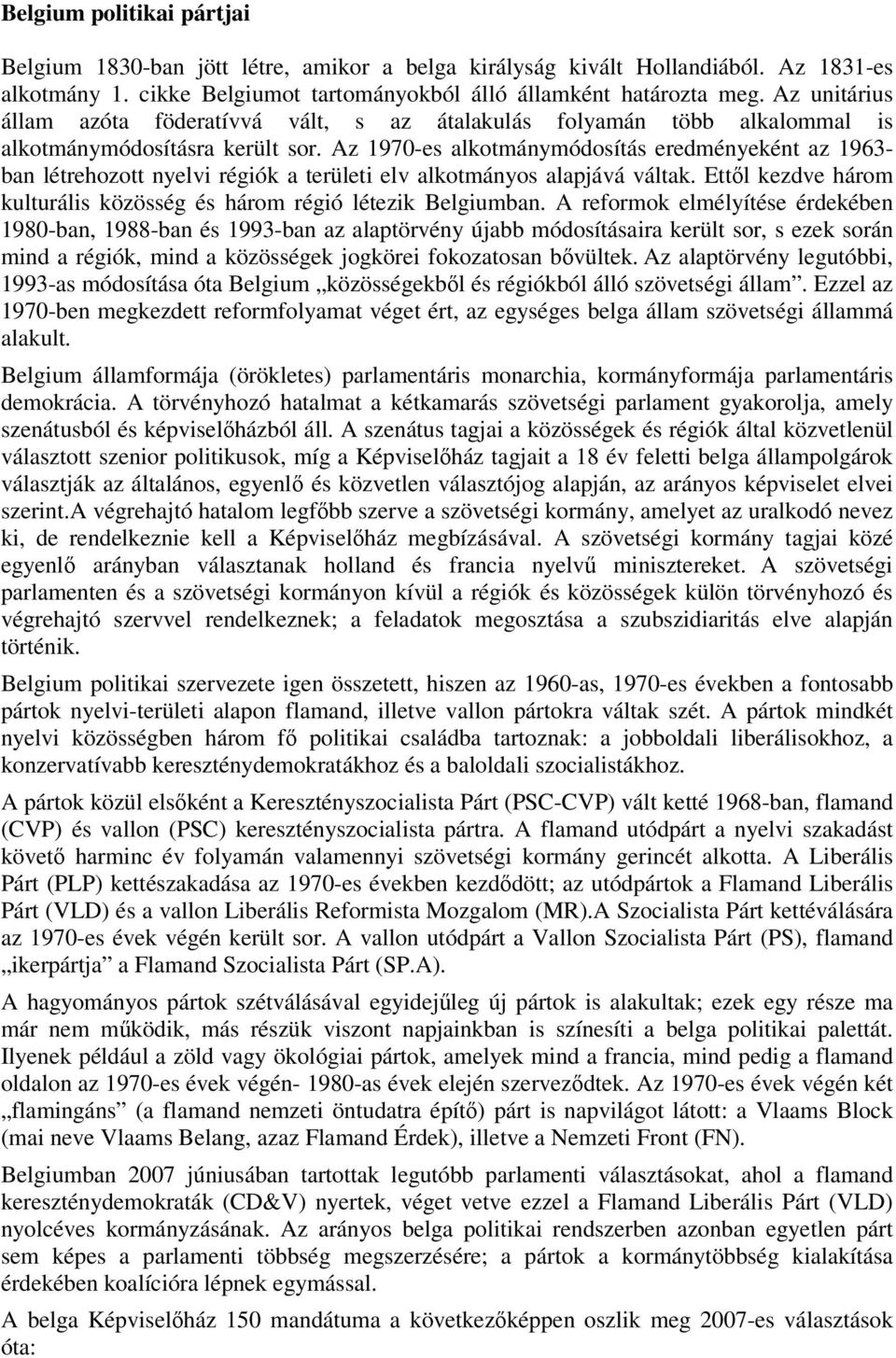 Az 1970-es alkotmánymódosítás eredményeként az 1963- ban létrehozott nyelvi régiók a területi elv alkotmányos alapjává váltak. Ettől kezdve három kulturális közösség és három régió létezik Belgiumban.