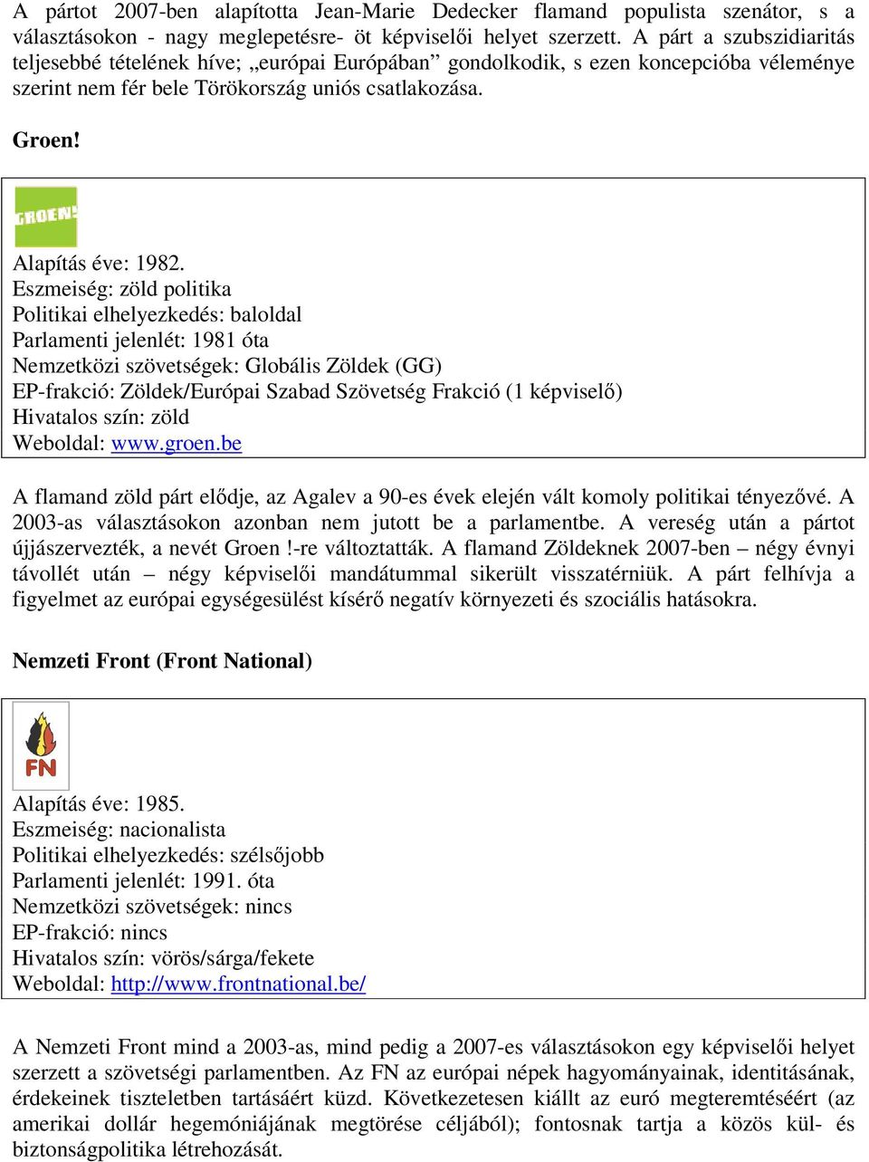 Eszmeiség: zöld politika Parlamenti jelenlét: 1981 óta Nemzetközi szövetségek: Globális Zöldek (GG) EP-frakció: Zöldek/Európai Szabad Szövetség Frakció (1 képviselő) Hivatalos szín: zöld Weboldal: