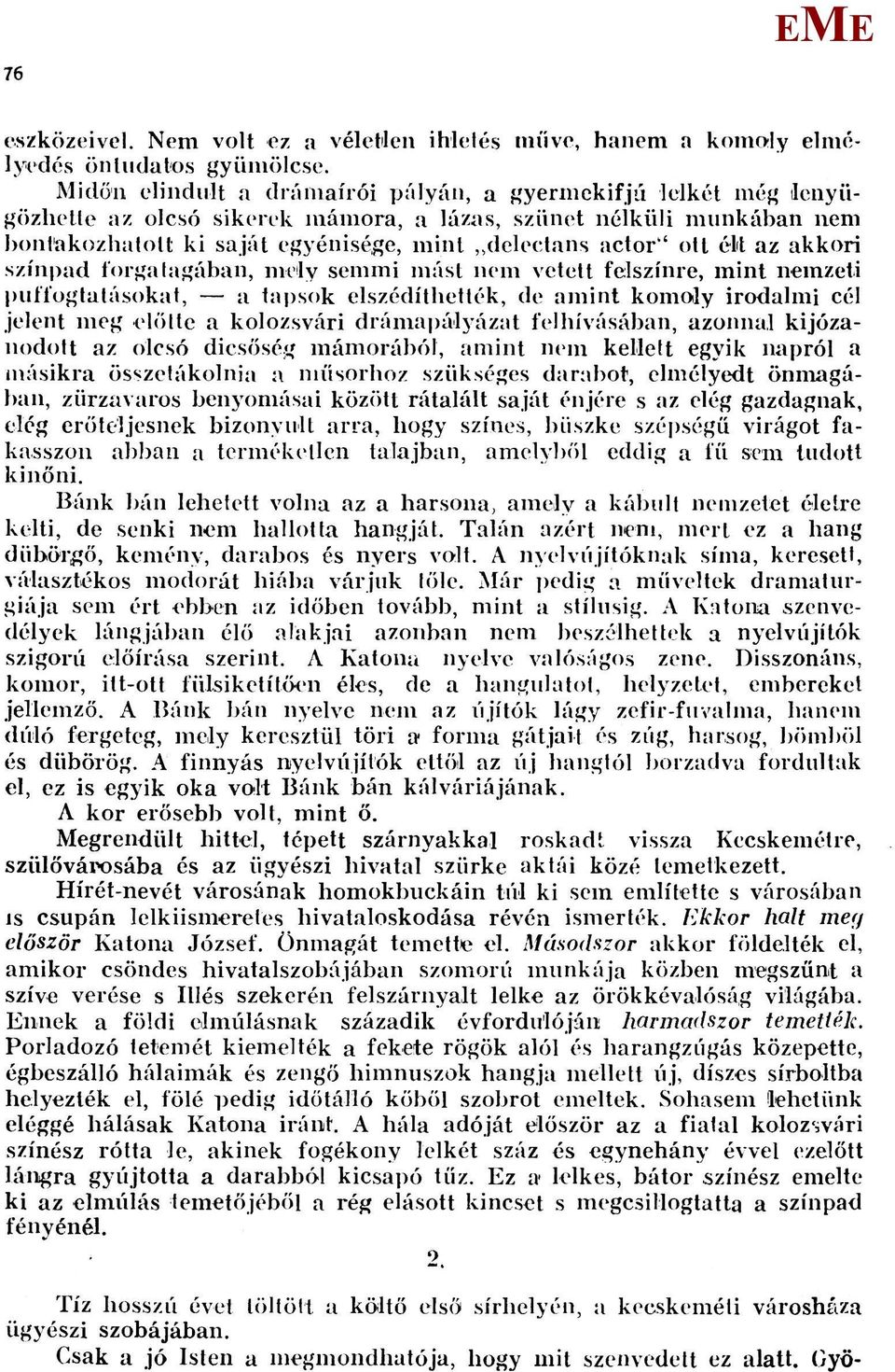 élt az akkori színpad forgatagában, mely semmi mást nem vetett felszínre, mint nemzeti puffogtatásokat, a tapsok elszédíthették, de amint komoly irodalmi cél jelent meg előtte a kolozsvári