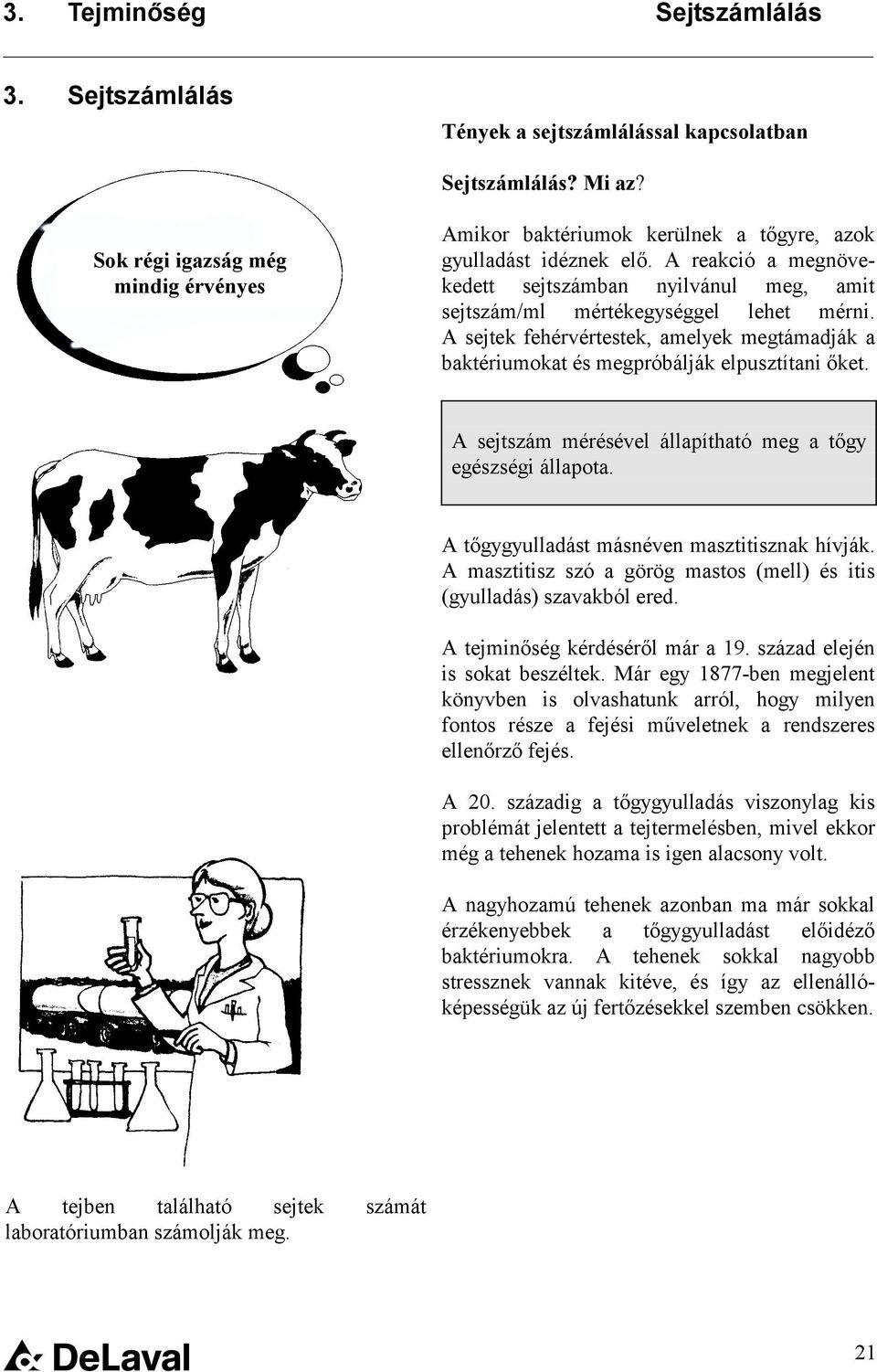 A reakció a megnövekedett sejtszámban nyilvánul meg, amit sejtszám/ml mértékegységgel lehet mérni. A sejtek fehérvértestek, amelyek megtámadják a baktériumokat és megpróbálják elpusztítani őket.