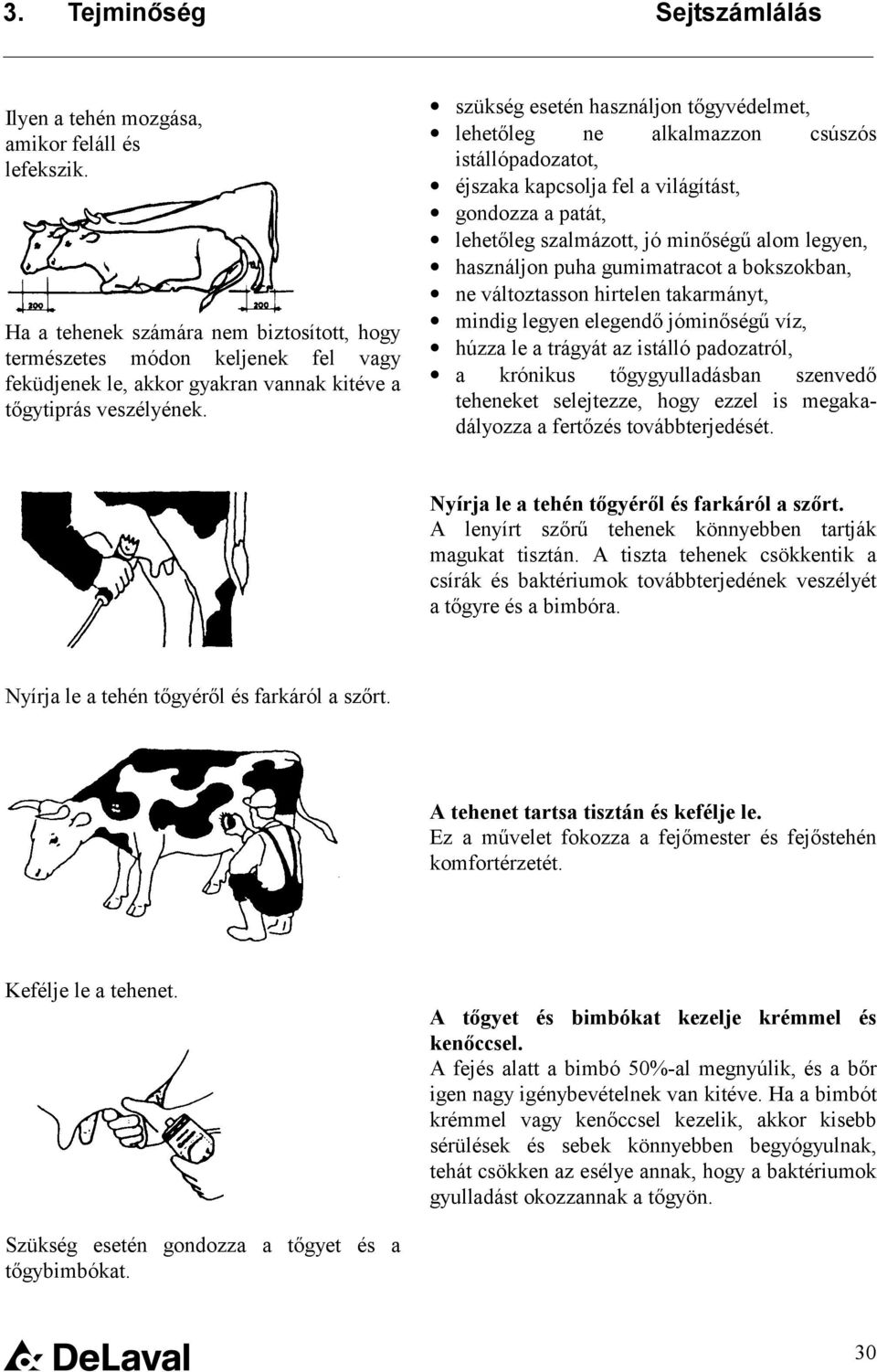 szükség esetén használjon tőgyvédelmet, lehetőleg ne alkalmazzon csúszós istállópadozatot, éjszaka kapcsolja fel a világítást, gondozza a patát, lehetőleg szalmázott, jó minőségű alom legyen,