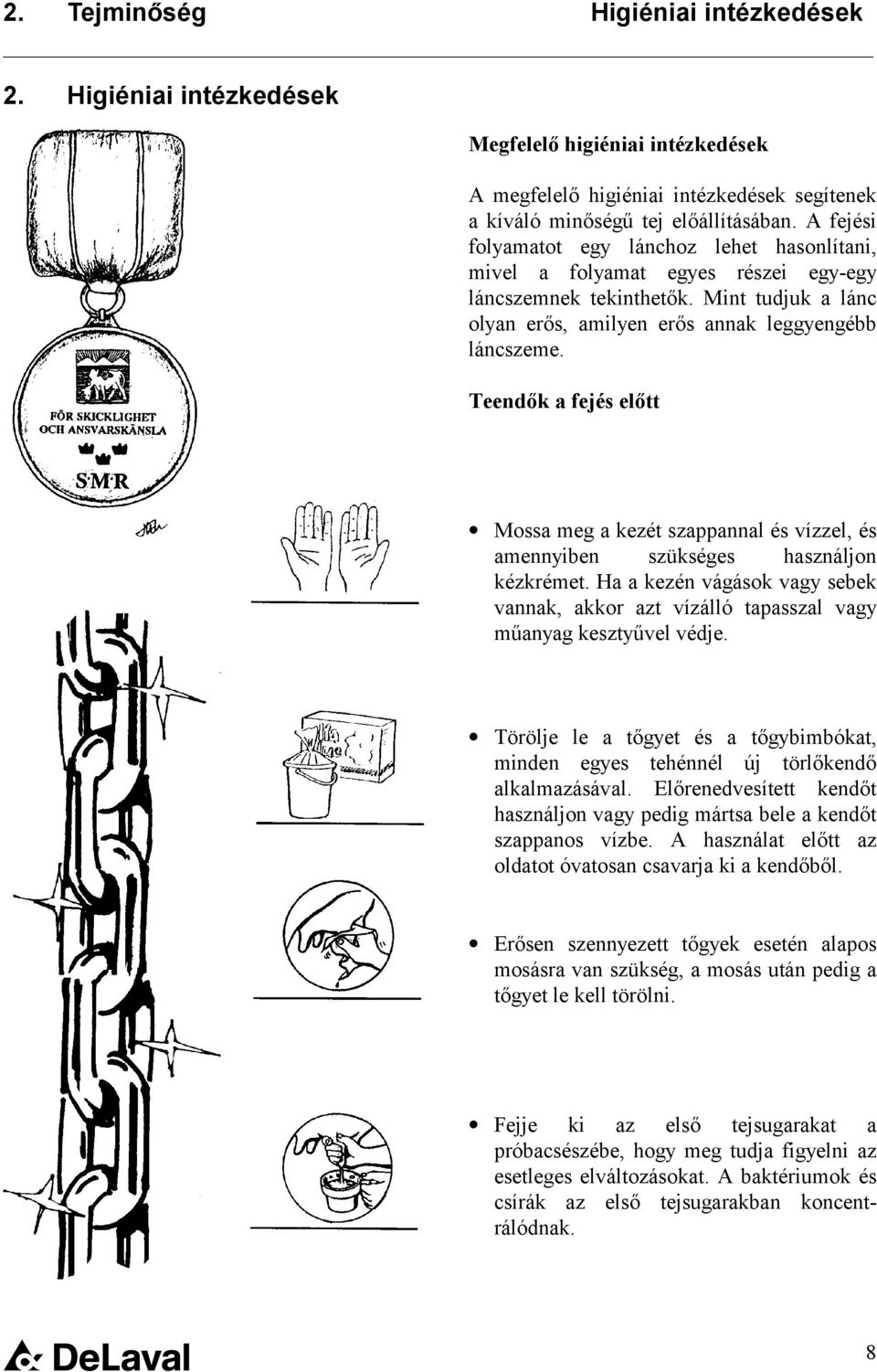 Teendők a fejés előtt Mossa meg a kezét szappannal és vízzel, és amennyiben szükséges használjon kézkrémet.