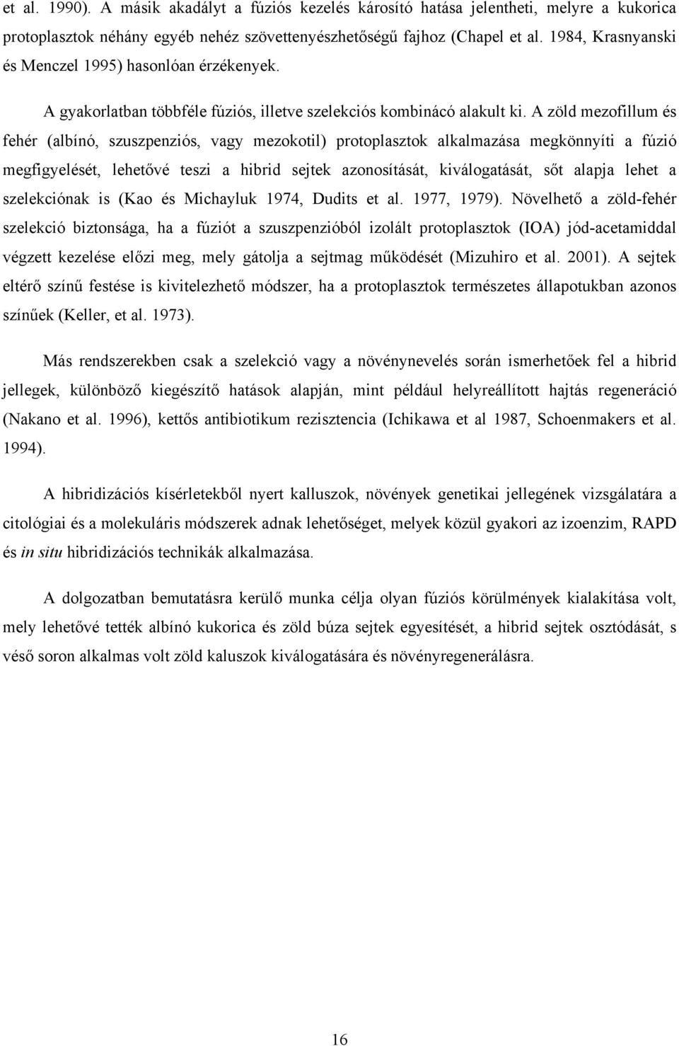 A zöld mezofillum és fehér (albínó, szuszpenziós, vagy mezokotil) protoplasztok alkalmazása megkönnyíti a fúzió megfigyelését, lehetővé teszi a hibrid sejtek azonosítását, kiválogatását, sőt alapja