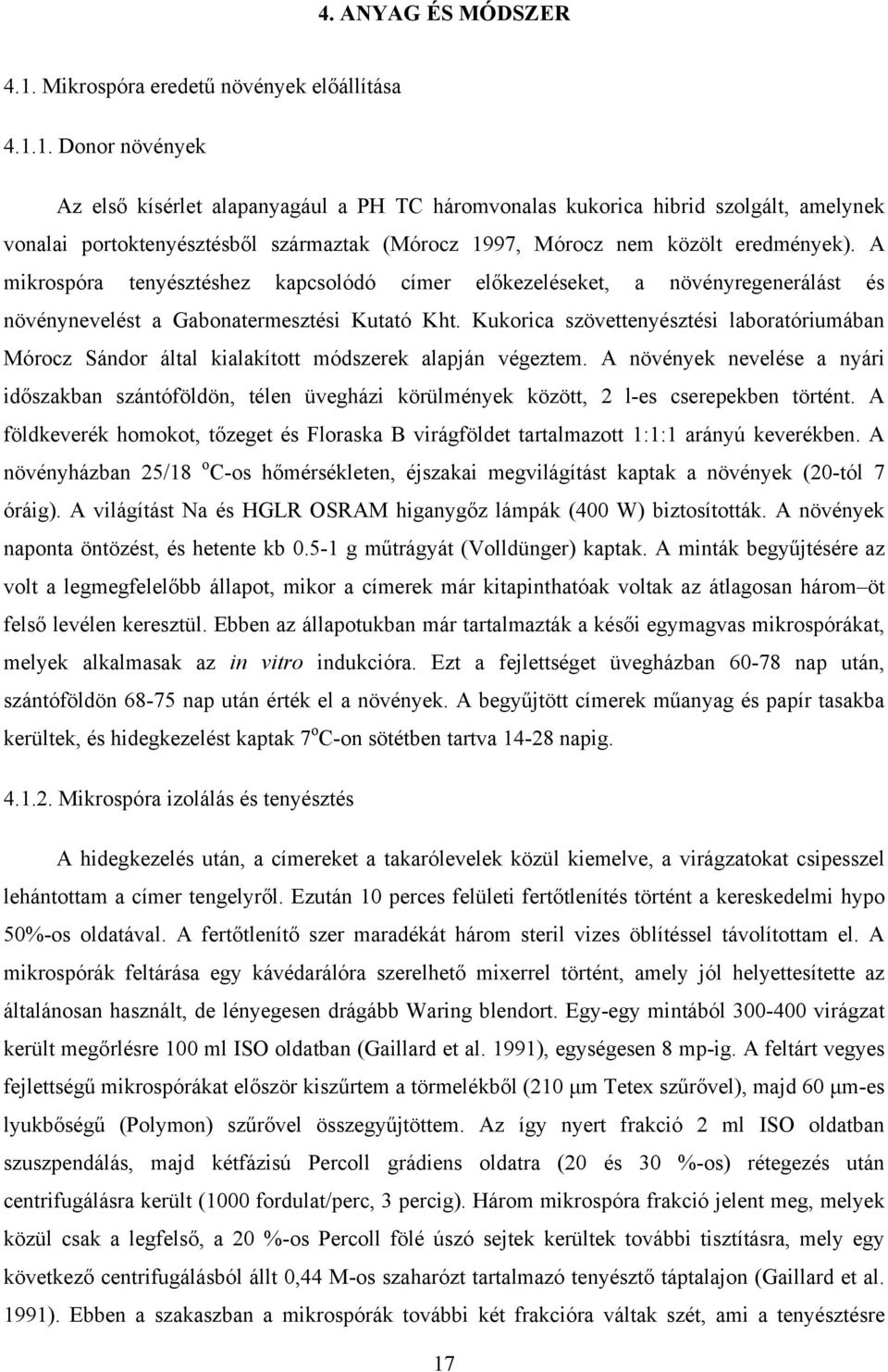 1. Donor növények Az első kísérlet alapanyagául a PH TC háromvonalas kukorica hibrid szolgált, amelynek vonalai portoktenyésztésből származtak (Mórocz 1997, Mórocz nem közölt eredmények).