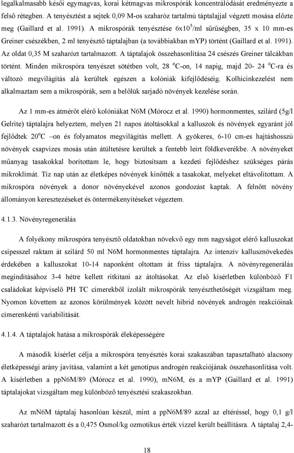 A mikrospórák tenyésztése 6x10 5 /ml sűrűségben, 35 x 10 mm-es Greiner csészékben, 2 ml tenyésztő táptalajban (a továbbiakban myp) történt (Gaillard et al. 1991).