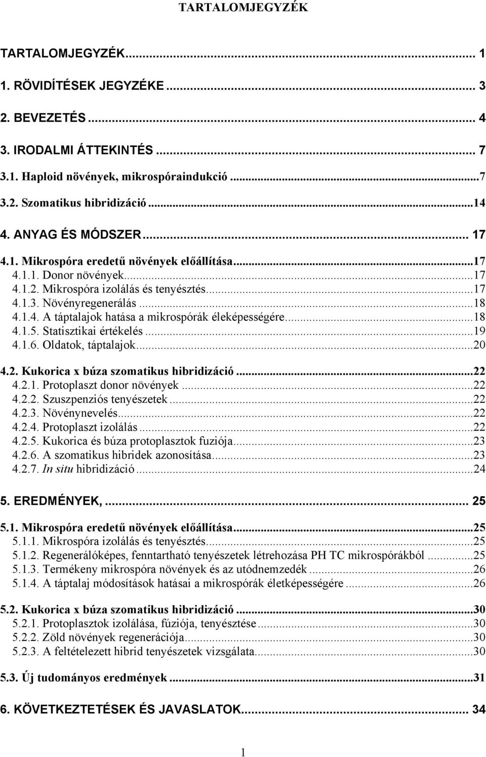 ..18 4.1.5. Statisztikai értékelés...19 4.1.6. Oldatok, táptalajok...20 4.2. Kukorica x búza szomatikus hibridizáció...22 4.2.1. Protoplaszt donor növények...22 4.2.2. Szuszpenziós tenyészetek...22 4.2.3.