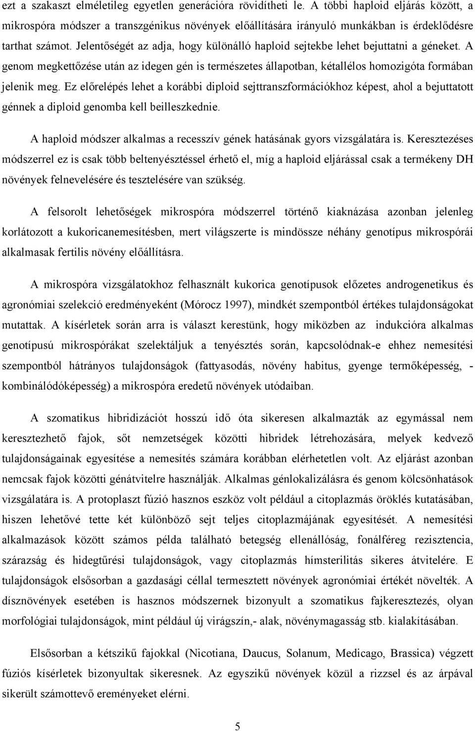 Jelentőségét az adja, hogy különálló haploid sejtekbe lehet bejuttatni a géneket. A genom megkettőzése után az idegen gén is természetes állapotban, kétallélos homozigóta formában jelenik meg.