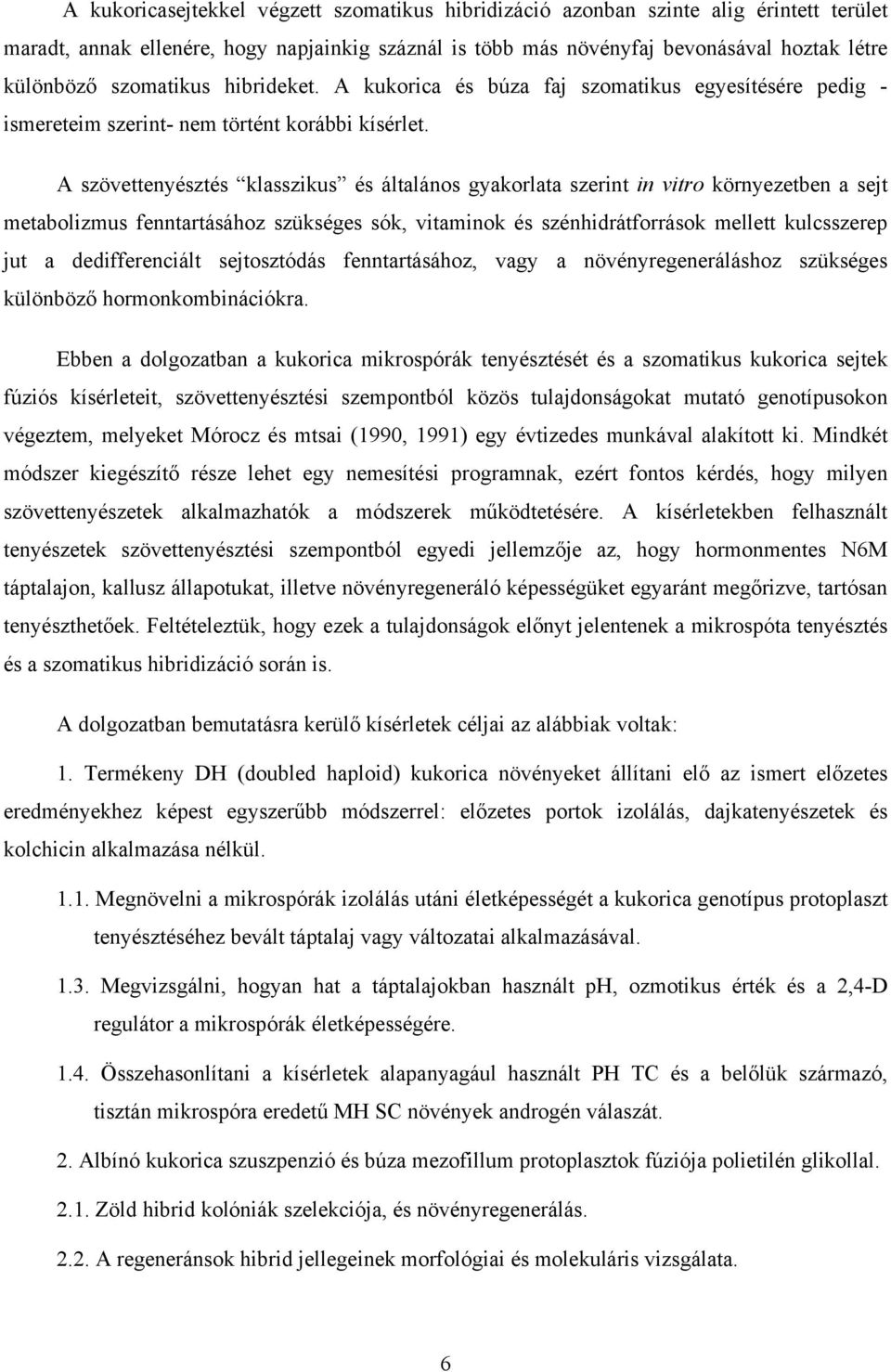 A szövettenyésztés klasszikus és általános gyakorlata szerint in vitro környezetben a sejt metabolizmus fenntartásához szükséges sók, vitaminok és szénhidrátforrások mellett kulcsszerep jut a