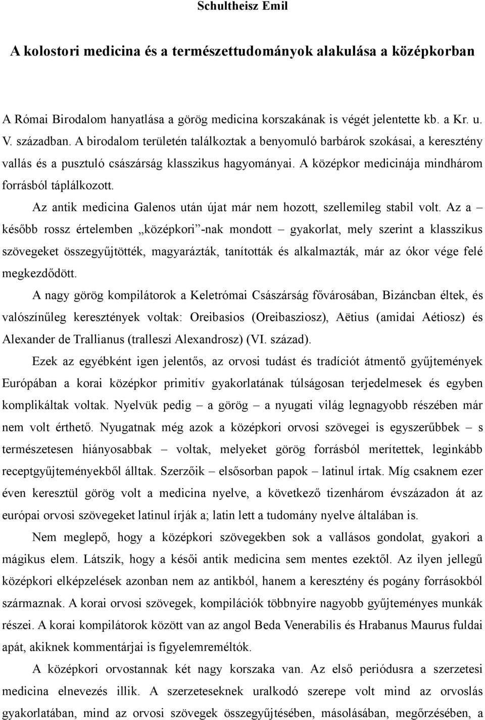 Az antik medicina Galenos után újat már nem hozott, szellemileg stabil volt.