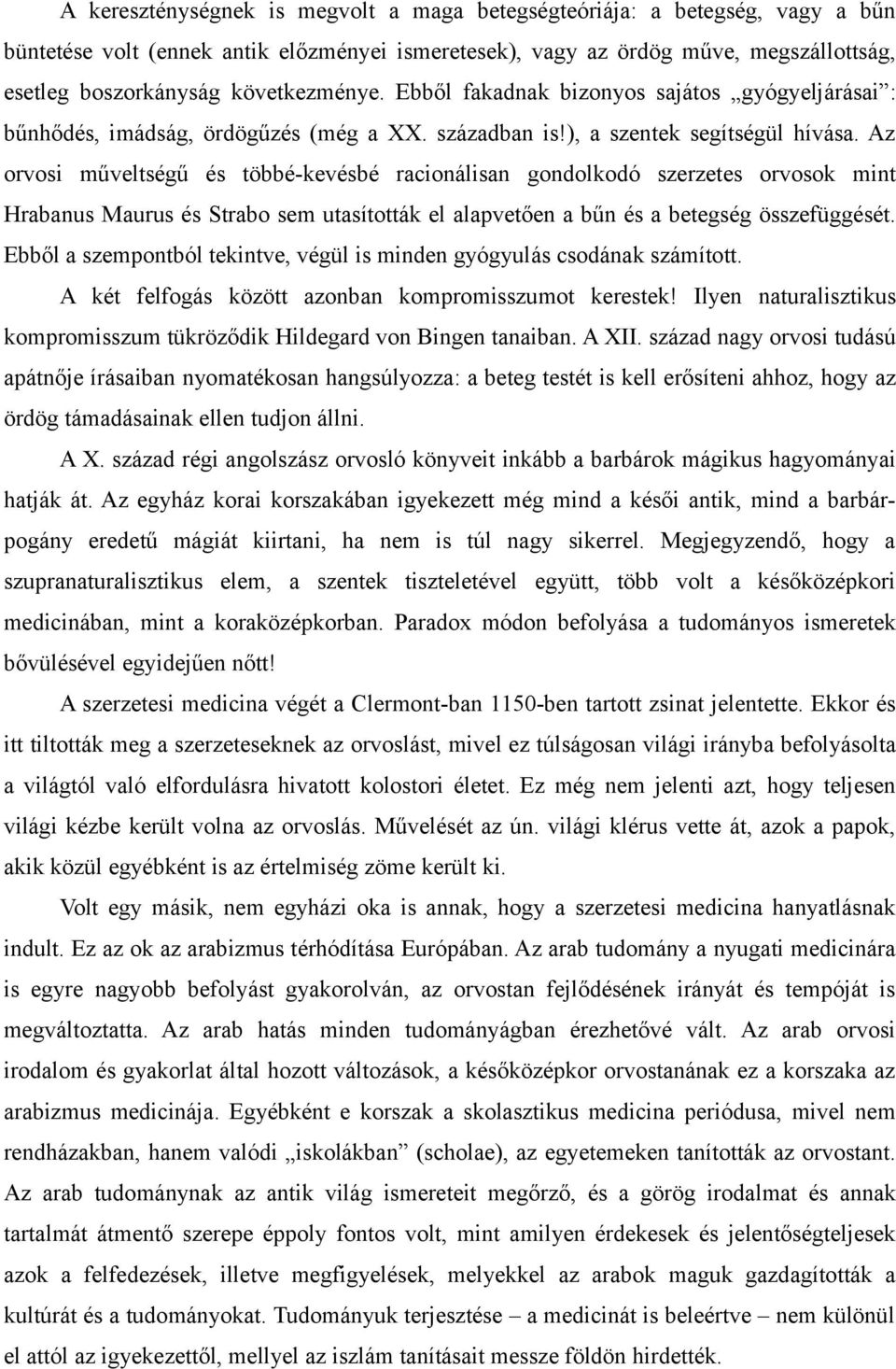 Az orvosi műveltségű és többé-kevésbé racionálisan gondolkodó szerzetes orvosok mint Hrabanus Maurus és Strabo sem utasították el alapvetően a bűn és a betegség összefüggését.