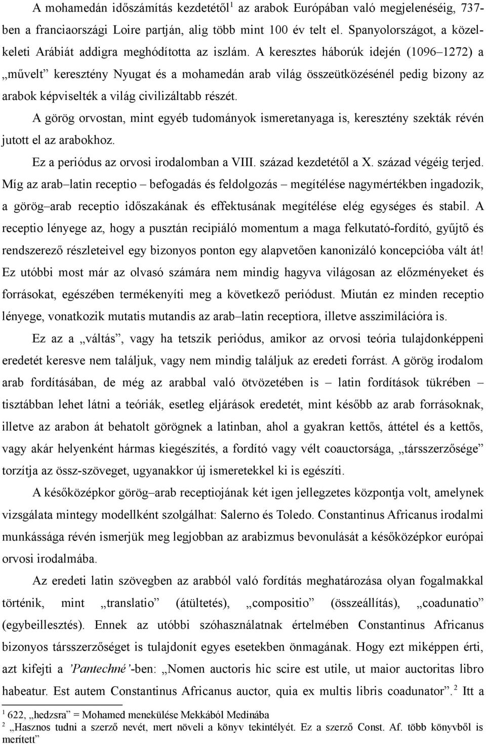 A keresztes háborúk idején (1096 1272) a művelt keresztény Nyugat és a mohamedán arab világ összeütközésénél pedig bizony az arabok képviselték a világ civilizáltabb részét.