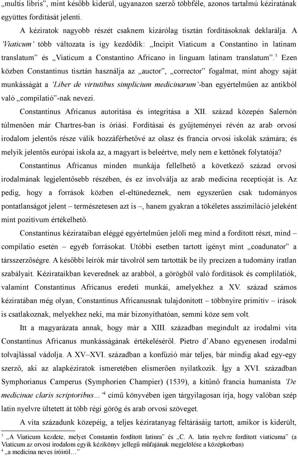 3 Ezen közben Constantinus tisztán használja az auctor, corrector fogalmat, mint ahogy saját munkásságát a Liber de virtutibus simplicium medicinarum -ban egyértelműen az antikból való compilatió