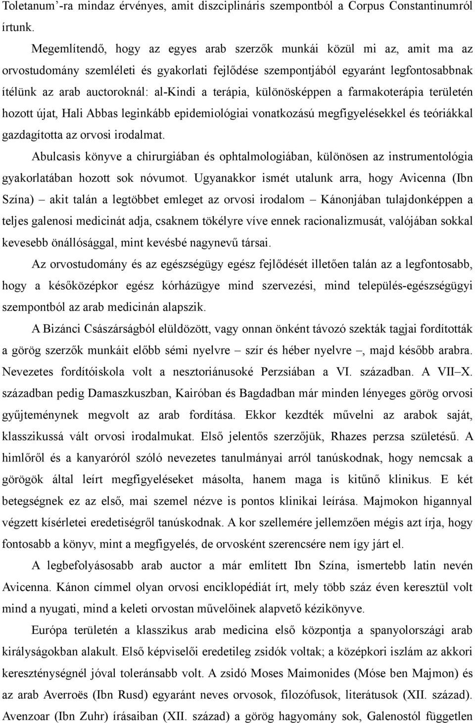 terápia, különösképpen a farmakoterápia területén hozott újat, Hali Abbas leginkább epidemiológiai vonatkozású megfigyelésekkel és teóriákkal gazdagította az orvosi irodalmat.