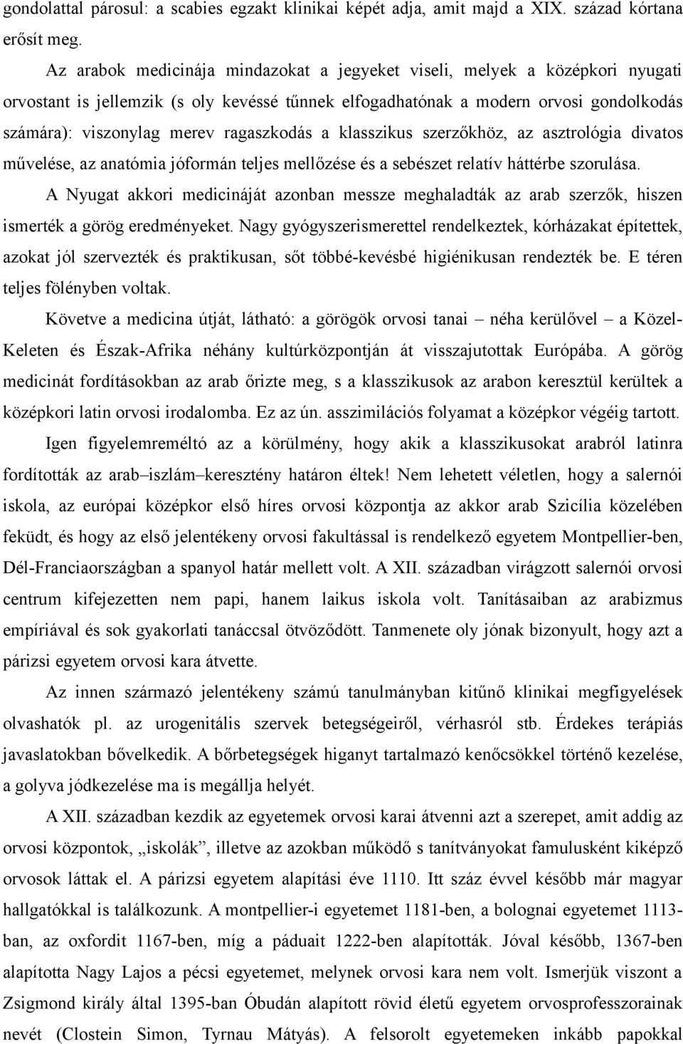 ragaszkodás a klasszikus szerzőkhöz, az asztrológia divatos művelése, az anatómia jóformán teljes mellőzése és a sebészet relatív háttérbe szorulása.