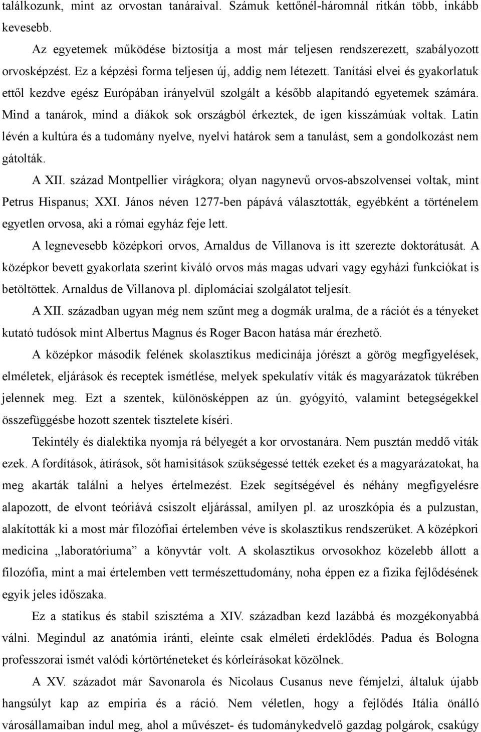 Mind a tanárok, mind a diákok sok országból érkeztek, de igen kisszámúak voltak. Latin lévén a kultúra és a tudomány nyelve, nyelvi határok sem a tanulást, sem a gondolkozást nem gátolták. A XII.