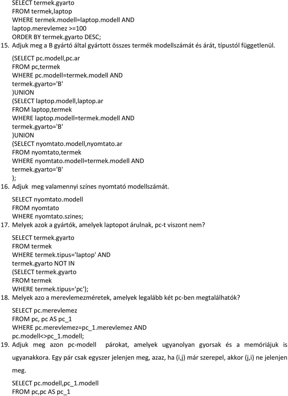 modell,nyomtato.ar FROM nyomtato,termek WHERE nyomtato.modell=termek.modell AND termek.gyarto='b' ); 16. Adjuk meg valamennyi színes nyomtató modellszámát. SELECT nyomtato.