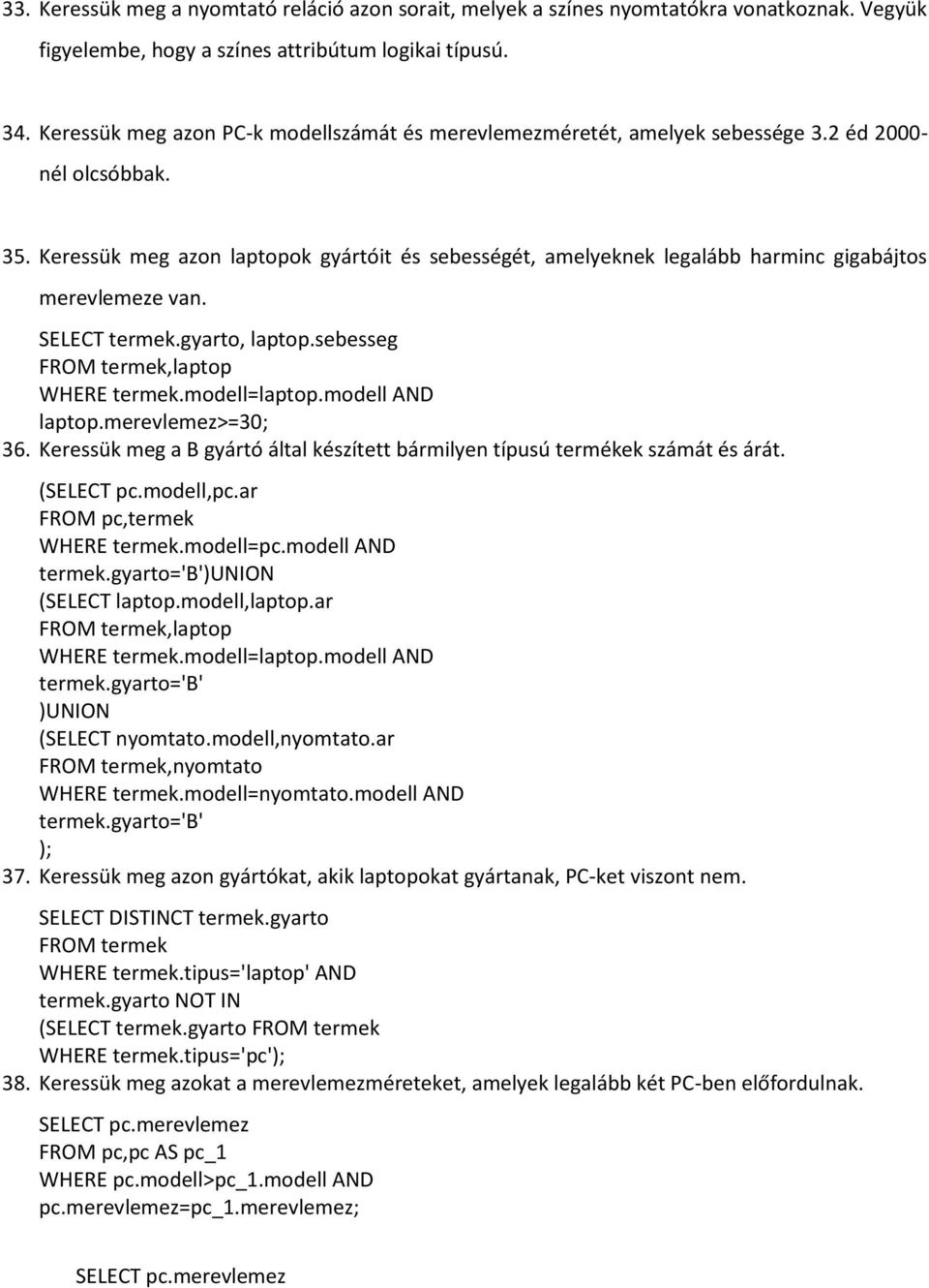 Keressük meg azon laptopok gyártóit és sebességét, amelyeknek legalább harminc gigabájtos merevlemeze van., laptop.sebesseg,laptop WHERE termek.modell=laptop.modell AND laptop.merevlemez>=30; 36.