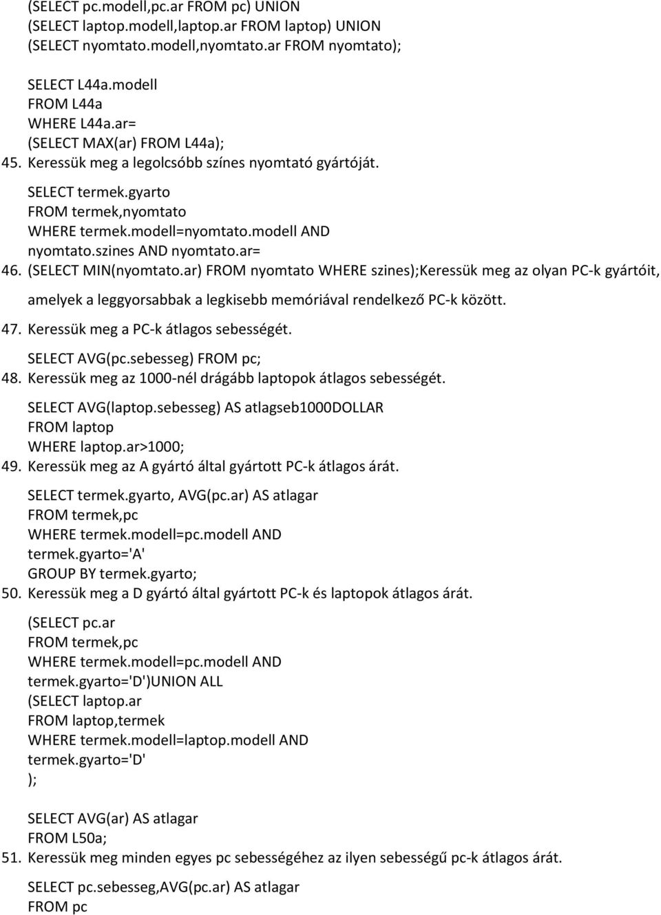 ar) FROM nyomtato WHERE szines);keressük meg az olyan PC-k gyártóit, amelyek a leggyorsabbak a legkisebb memóriával rendelkező PC-k között. 47. Keressük meg a PC-k átlagos sebességét. SELECT AVG(pc.