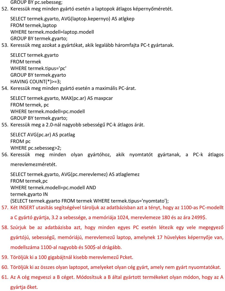 , MAX(pc.ar) AS maxpcar, pc WHERE termek.modell=pc.modell GROUP BY termek.gyarto; 55. Keressük meg a 2.0-nál nagyobb sebességű PC-k átlagos árát. SELECT AVG(pc.ar) AS pcatlag WHERE pc.sebesseg>2; 56.