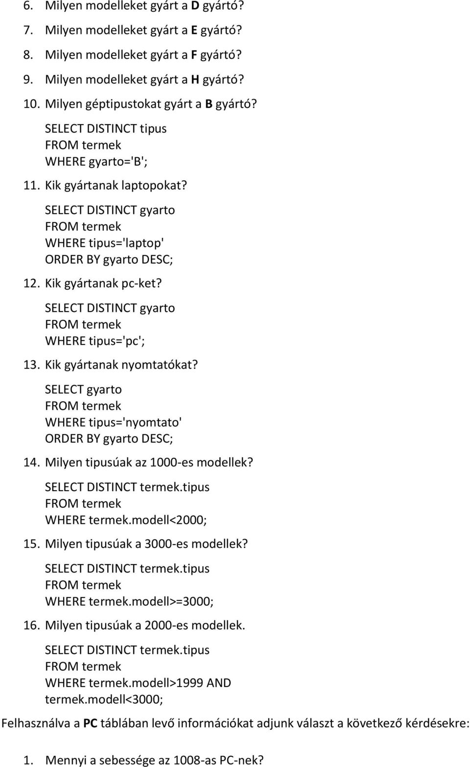 SELECT DISTINCT gyarto WHERE tipus='pc'; 13. Kik gyártanak nyomtatókat? SELECT gyarto WHERE tipus='nyomtato' ORDER BY gyarto DESC; 14. Milyen tipusúak az 1000-es modellek? SELECT DISTINCT termek.