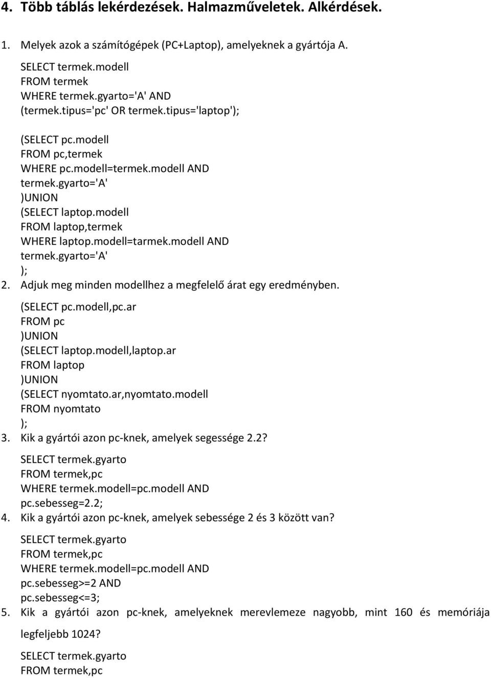 modell AND termek.gyarto='a' ); 2. Adjuk meg minden modellhez a megfelelő árat egy eredményben. (SELECT pc.modell,pc.ar )UNION (SELECT laptop.modell,laptop.ar FROM laptop )UNION (SELECT nyomtato.