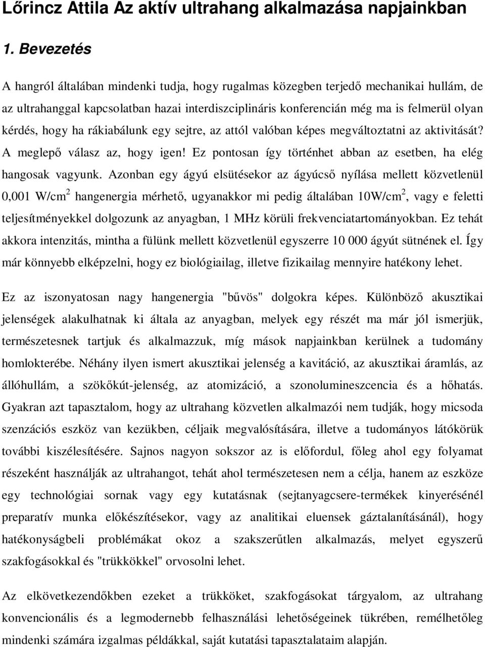 hogy ha rákiabálunk egy sejtre, az attól valóban képes megváltoztatni az aktivitását? A meglep válasz az, hogy igen! Ez pontosan így történhet abban az esetben, ha elég hangosak vagyunk.