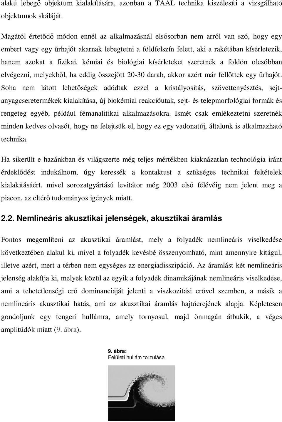 kémiai és biológiai kísérleteket szeretnék a földön olcsóbban elvégezni, melyekbl, ha eddig összejött 20-30 darab, akkor azért már fellttek egy rhajót.