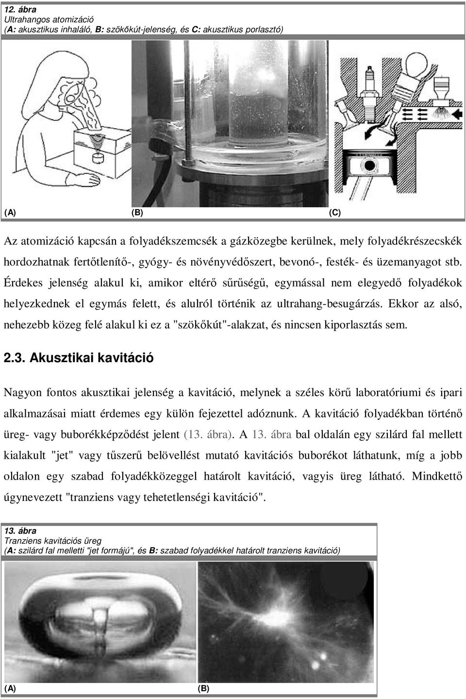 Érdekes jelenség alakul ki, amikor eltér srség, egymással nem elegyed folyadékok helyezkednek el egymás felett, és alulról történik az ultrahang-besugárzás.