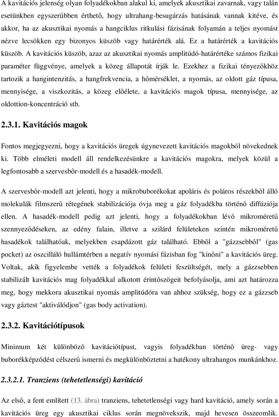 A kavitációs küszöb, azaz az akusztikai nyomás amplitúdó-határértéke számos fizikai paraméter függvénye, amelyek a közeg állapotát írják le.