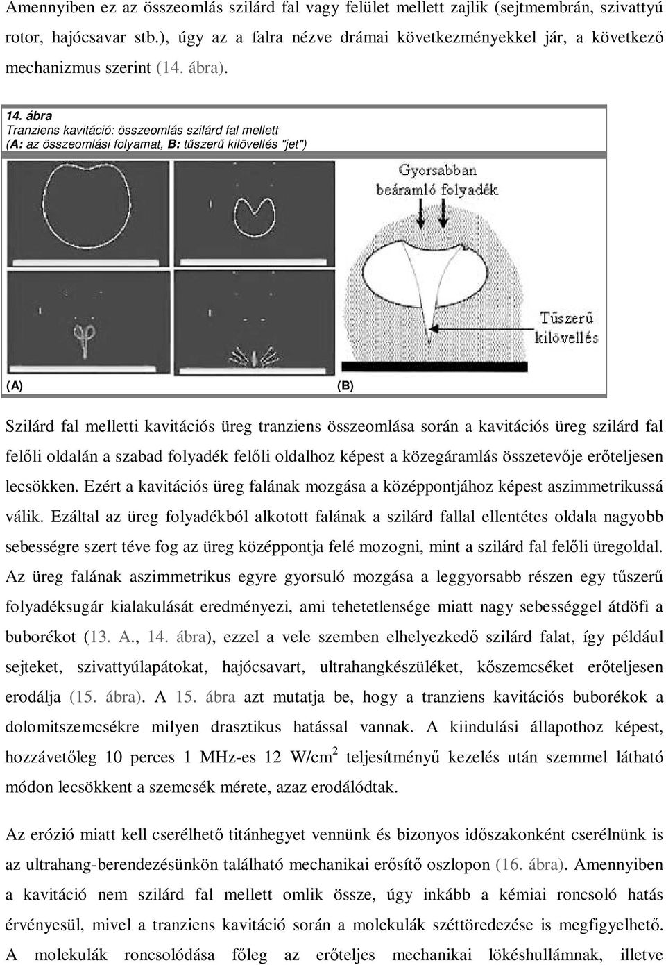 ábra Tranziens kavitáció: összeomlás szilárd fal mellett (A: az összeomlási folyamat, B: tszer kilövellés "jet") (A) (B) Szilárd fal melletti kavitációs üreg tranziens összeomlása során a kavitációs