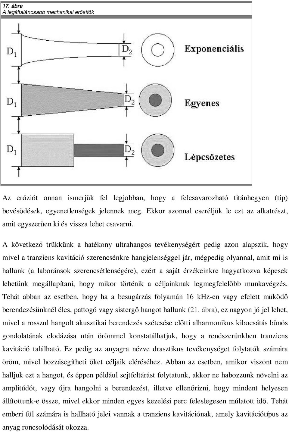 A következ trükkünk a hatékony ultrahangos tevékenységért pedig azon alapszik, hogy mivel a tranziens kavitáció szerencsénkre hangjelenséggel jár, mégpedig olyannal, amit mi is hallunk (a laboránsok